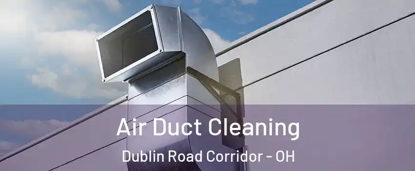 Air Duct Cleaning Dublin Road Corridor - OH