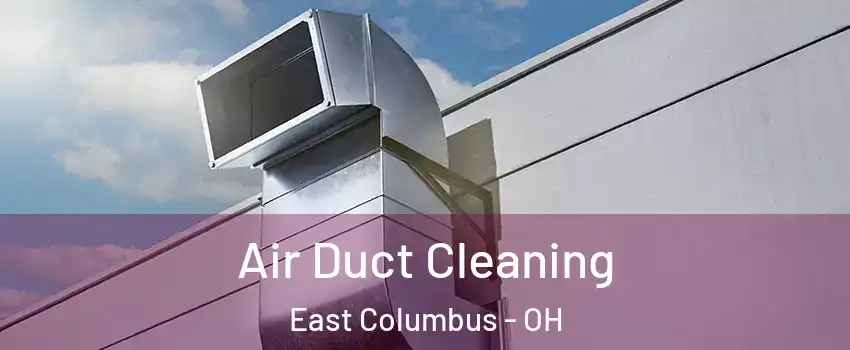 Air Duct Cleaning East Columbus - OH