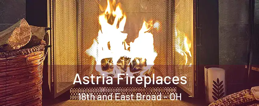 Astria Fireplaces 18th and East Broad - OH