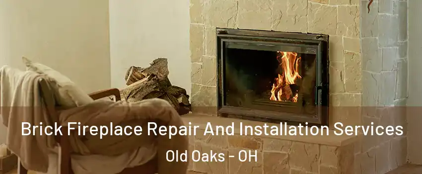 Brick Fireplace Repair And Installation Services Old Oaks - OH