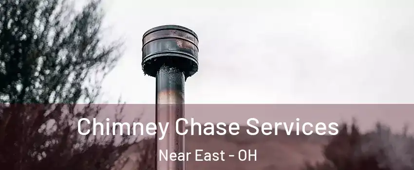 Chimney Chase Services Near East - OH