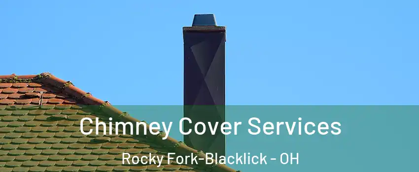 Chimney Cover Services Rocky Fork-Blacklick - OH