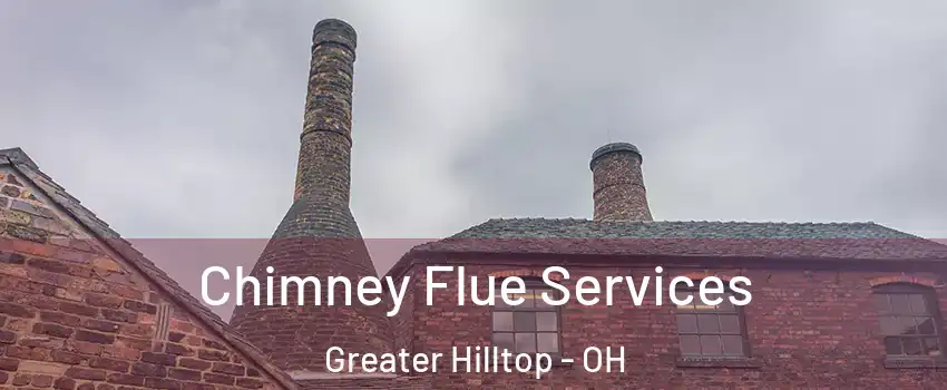 Chimney Flue Services Greater Hilltop - OH