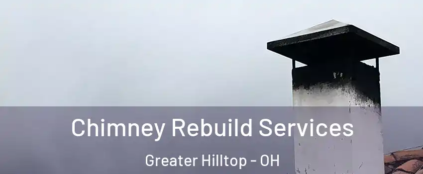 Chimney Rebuild Services Greater Hilltop - OH