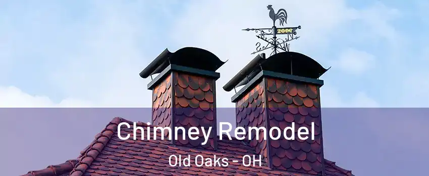 Chimney Remodel Old Oaks - OH