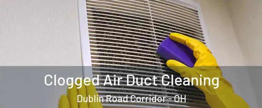 Clogged Air Duct Cleaning Dublin Road Corridor - OH