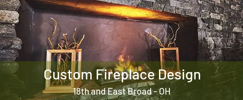 Custom Fireplace Design 18th and East Broad - OH