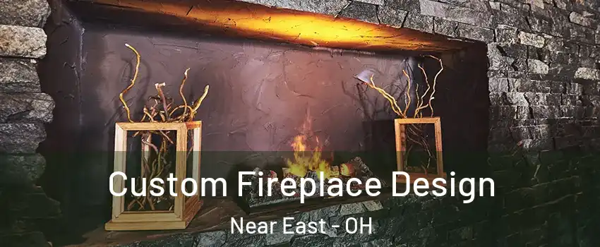 Custom Fireplace Design Near East - OH