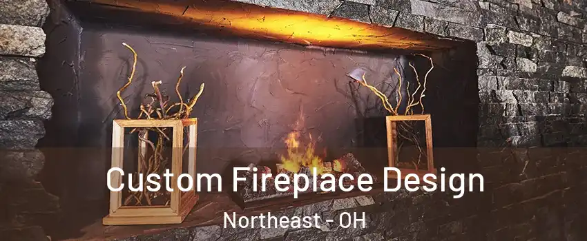 Custom Fireplace Design Northeast - OH