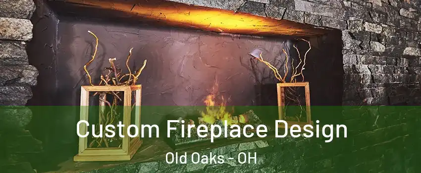 Custom Fireplace Design Old Oaks - OH