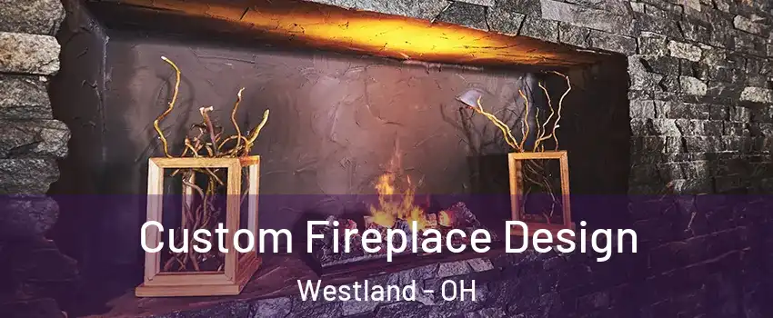 Custom Fireplace Design Westland - OH