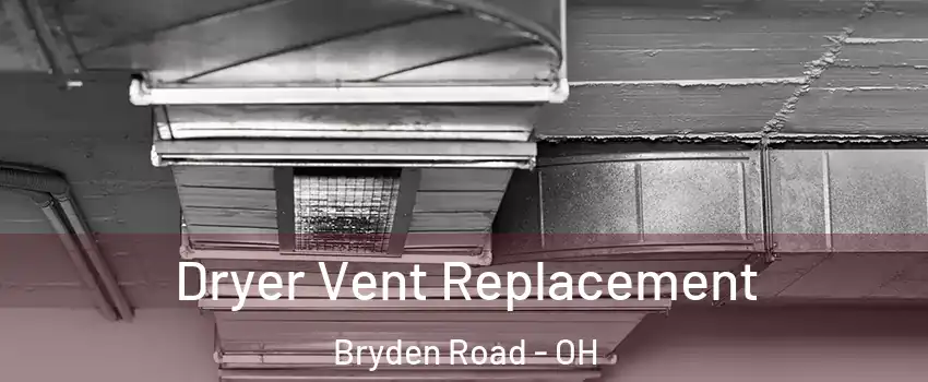 Dryer Vent Replacement Bryden Road - OH