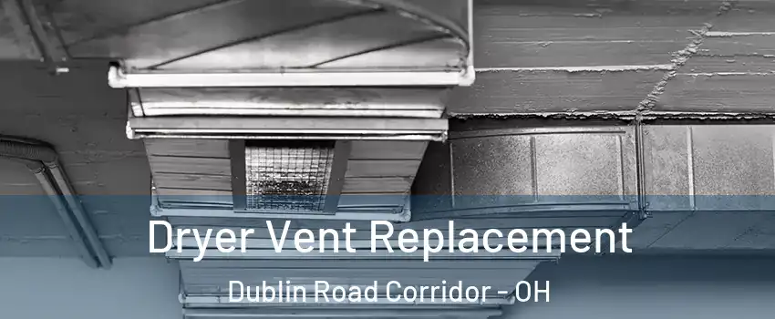 Dryer Vent Replacement Dublin Road Corridor - OH