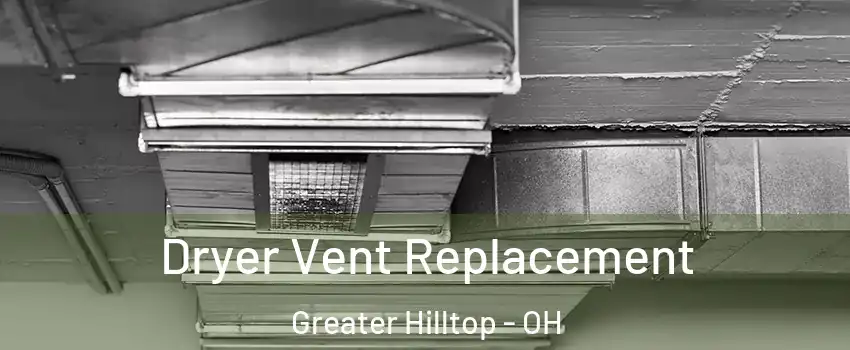 Dryer Vent Replacement Greater Hilltop - OH