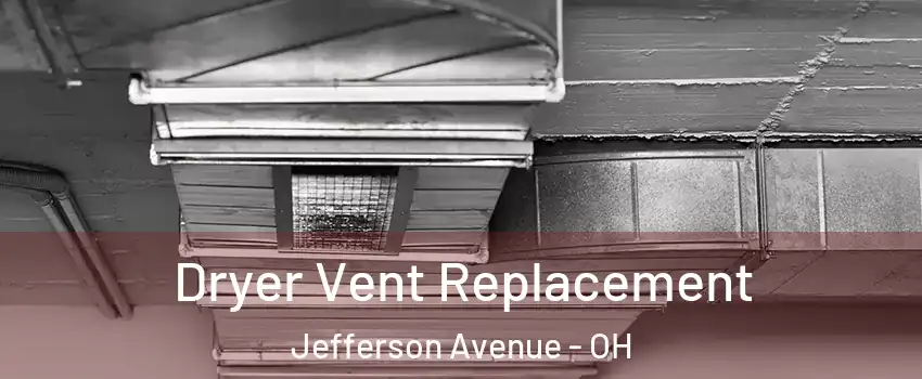 Dryer Vent Replacement Jefferson Avenue - OH