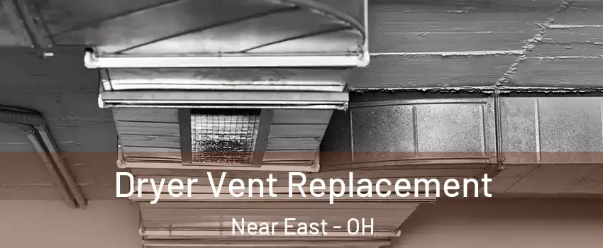 Dryer Vent Replacement Near East - OH