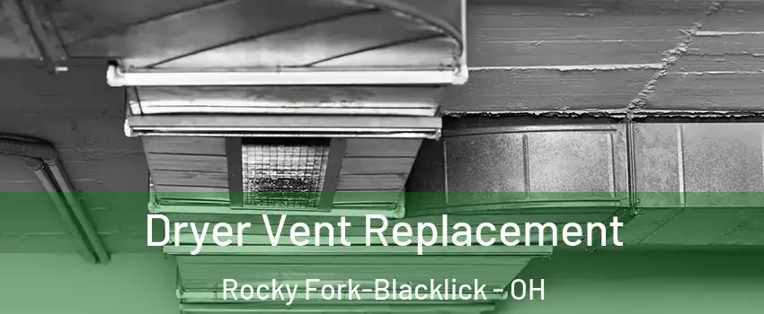 Dryer Vent Replacement Rocky Fork-Blacklick - OH