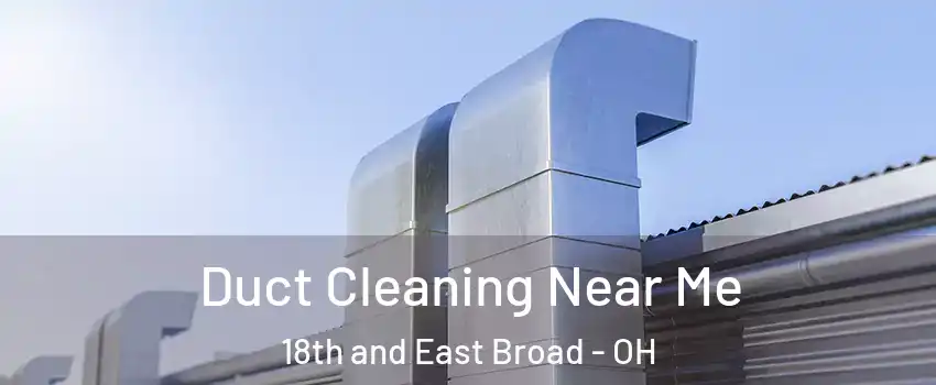 Duct Cleaning Near Me 18th and East Broad - OH