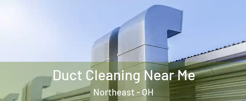 Duct Cleaning Near Me Northeast - OH