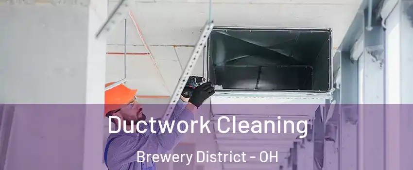 Ductwork Cleaning Brewery District - OH