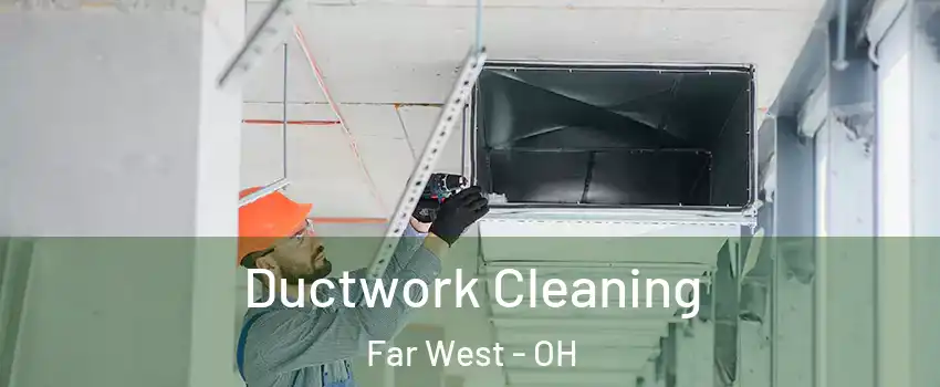 Ductwork Cleaning Far West - OH