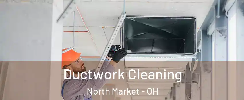 Ductwork Cleaning North Market - OH