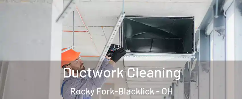 Ductwork Cleaning Rocky Fork-Blacklick - OH