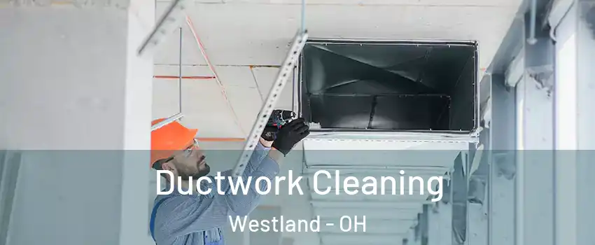 Ductwork Cleaning Westland - OH