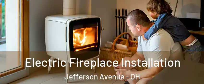 Electric Fireplace Installation Jefferson Avenue - OH