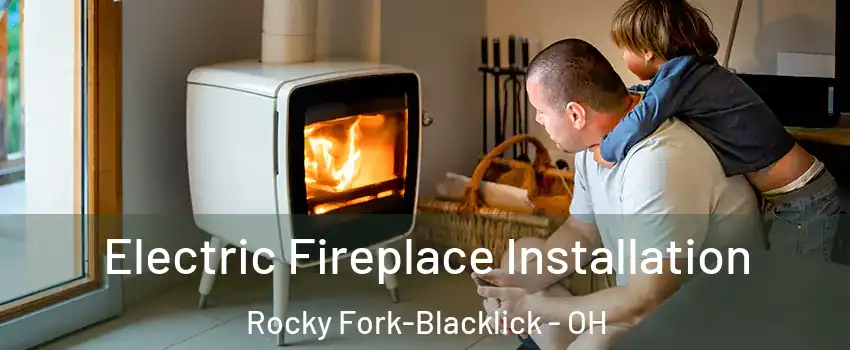 Electric Fireplace Installation Rocky Fork-Blacklick - OH