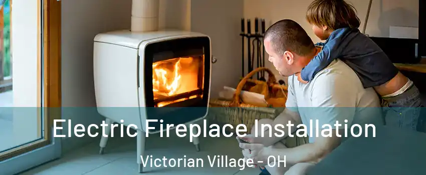 Electric Fireplace Installation Victorian Village - OH