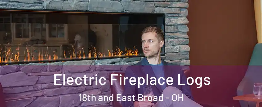 Electric Fireplace Logs 18th and East Broad - OH