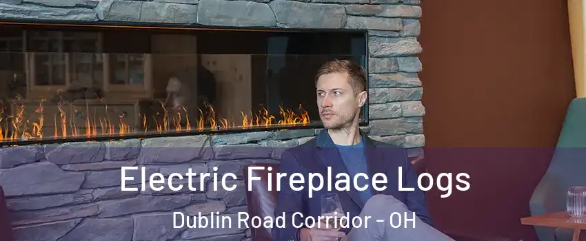 Electric Fireplace Logs Dublin Road Corridor - OH