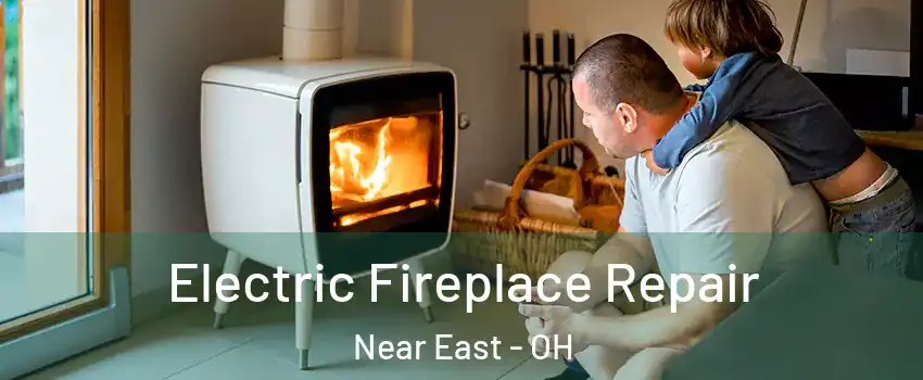 Electric Fireplace Repair Near East - OH