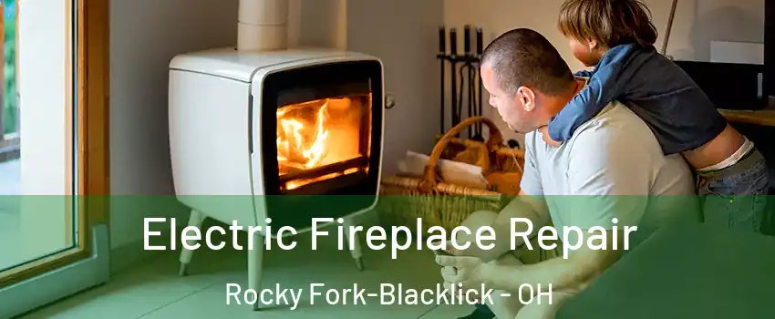 Electric Fireplace Repair Rocky Fork-Blacklick - OH