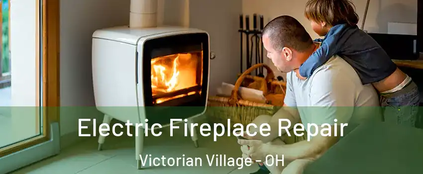 Electric Fireplace Repair Victorian Village - OH