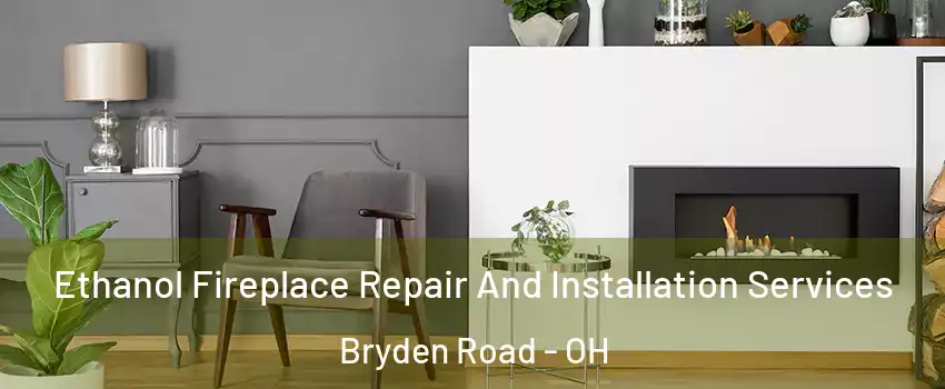 Ethanol Fireplace Repair And Installation Services Bryden Road - OH