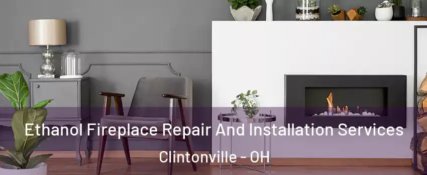 Ethanol Fireplace Repair And Installation Services Clintonville - OH