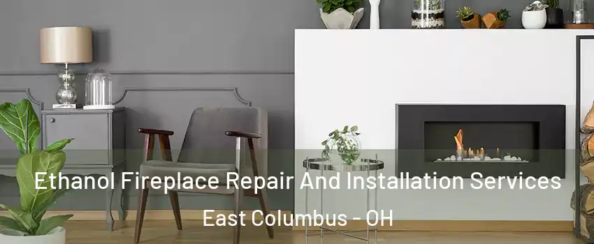 Ethanol Fireplace Repair And Installation Services East Columbus - OH