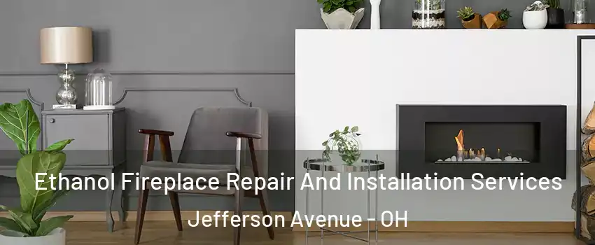 Ethanol Fireplace Repair And Installation Services Jefferson Avenue - OH