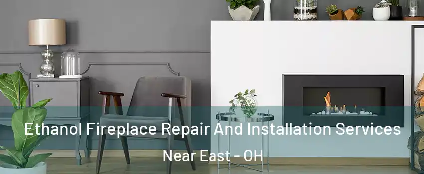 Ethanol Fireplace Repair And Installation Services Near East - OH