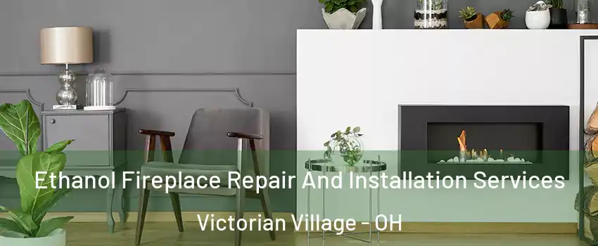 Ethanol Fireplace Repair And Installation Services Victorian Village - OH