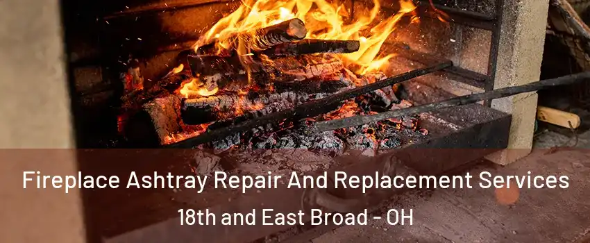 Fireplace Ashtray Repair And Replacement Services 18th and East Broad - OH