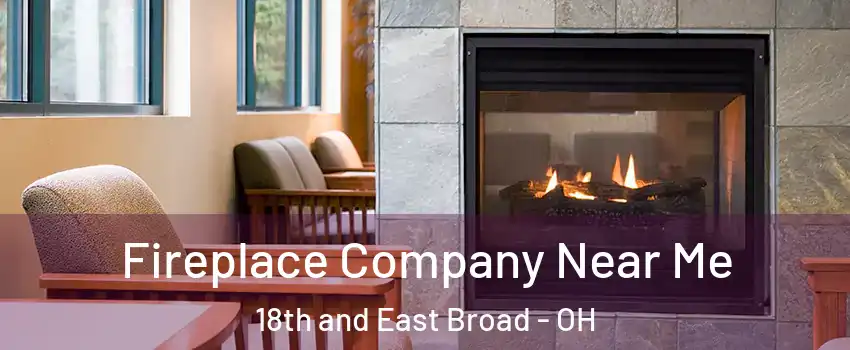 Fireplace Company Near Me 18th and East Broad - OH