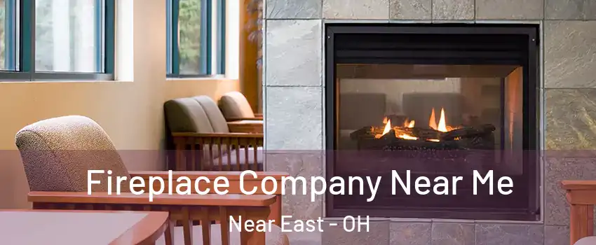 Fireplace Company Near Me Near East - OH