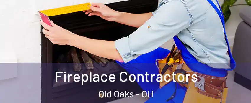 Fireplace Contractors Old Oaks - OH