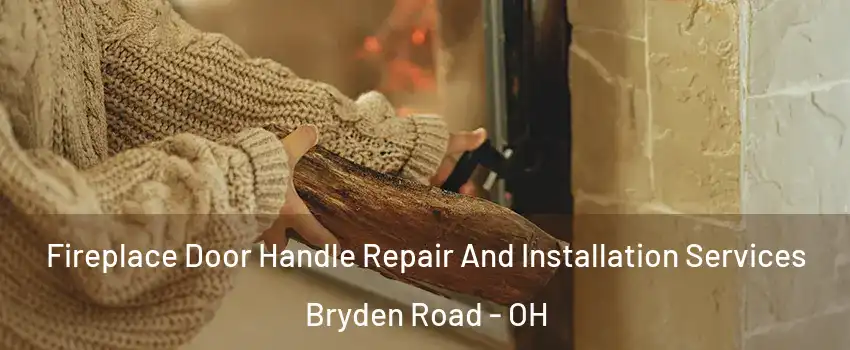 Fireplace Door Handle Repair And Installation Services Bryden Road - OH