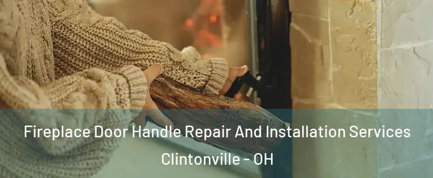 Fireplace Door Handle Repair And Installation Services Clintonville - OH