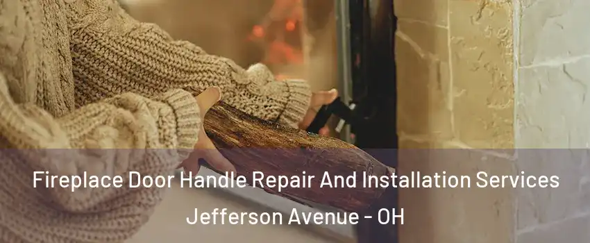 Fireplace Door Handle Repair And Installation Services Jefferson Avenue - OH