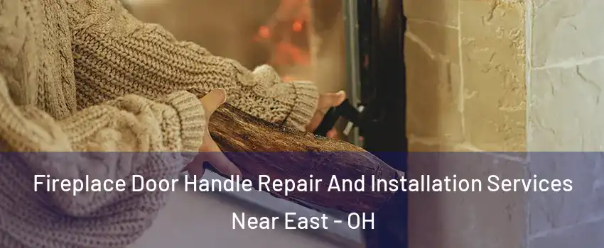 Fireplace Door Handle Repair And Installation Services Near East - OH